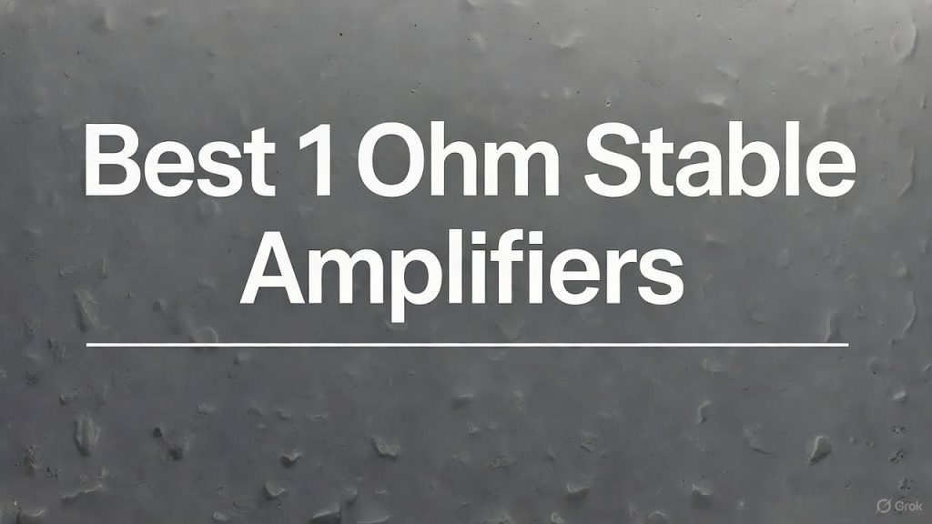 Best 1 Ohm Stable Amplifiers